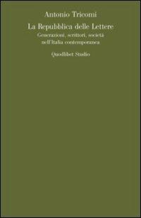 La repubblica delle lettere. Generazioni, scrittori, società nell'Italia contemporanea - Antonio Tricomi - Libro Quodlibet 2010, Quodlibet studio. Lettere | Libraccio.it