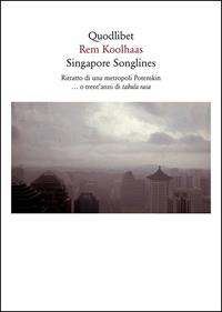 Singapore songlines. Ritratto di una metropoli Potemkin... O trent'anni di tabula rasa - Rem Koolhaas - Libro Quodlibet 2009, Quodlibet | Libraccio.it
