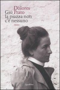 Giù la piazza non c'e nessuno - Dolores Prato - Libro Quodlibet 2009, In ottavo grande | Libraccio.it