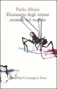 Dizionario degli istituti anomali nel mondo - Paolo Albani - Libro Quodlibet 2009, Compagnia Extra | Libraccio.it