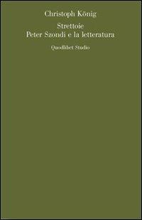 Strettoie. Peter Szondi e la letteratura - Christoph König - Libro Quodlibet 2009, Quodlibet studio. Lettere | Libraccio.it
