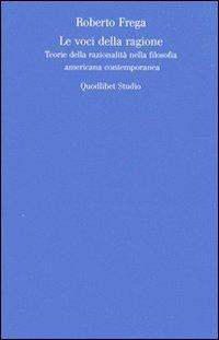 Le voci della ragione. Teorie della razionalità nella filosofia americana contemporanea - Roberto Frega - Libro Quodlibet 2009, Discipline filosofiche | Libraccio.it