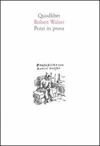 Pezzi in prosa - Robert Walser - Libro Quodlibet 2009, In ottavo | Libraccio.it
