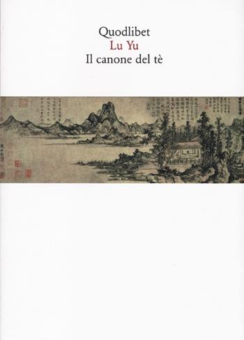 Il canone del tè. Testo cinese a fronte - Yu Lu - Libro Quodlibet 2013, Quaderni Quodlibet | Libraccio.it