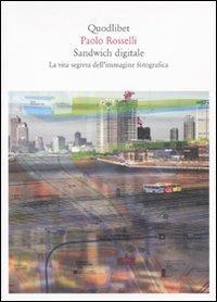 Sandwich digitale. La vita segreta dell'immagine fotografica - Paolo Rosselli - Libro Quodlibet 2009, Quaderni Quodlibet | Libraccio.it