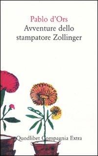 Avventure dello stampatore Zollinger - Pablo D'Ors - Libro Quodlibet 2009, Compagnia Extra | Libraccio.it