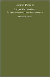 La poesia pensante. Inchieste sulla poesia cinese contemporanea - Claudia Pozzana - Libro Quodlibet 2009, Quodlibet studio. Lettere | Libraccio.it