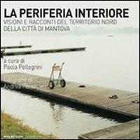 La periferia interiore. Visioni e racconti del territorio nord della città di Mantova  - Libro Quodlibet 2009, Quodlibet studio. Città e paesaggio | Libraccio.it