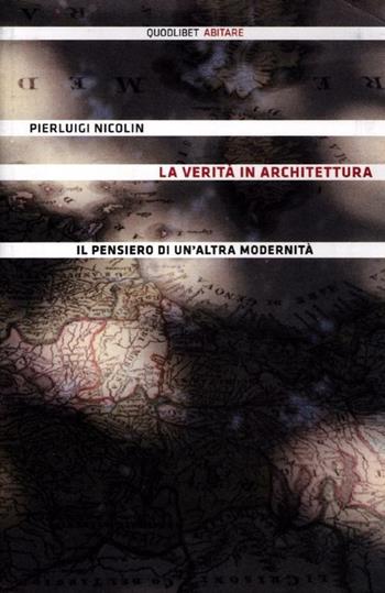 La verità in architettura. Il pensiero di un'altra modernità - Pierluigi Nicolin - Libro Quodlibet 2012, Abitare | Libraccio.it