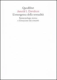 L' emergenza della sessualità. Epistemologia storica e formazione dei concetti - Arnold Ira Davidson - Libro Quodlibet 2009, Quaderni Quodlibet | Libraccio.it