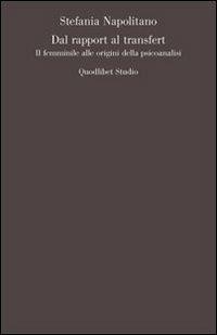 Dal rapport al transfert. Il femminile alle origini della psicoanalisi - Stefania Napolitano - Libro Quodlibet 2010, Campi della psiche | Libraccio.it