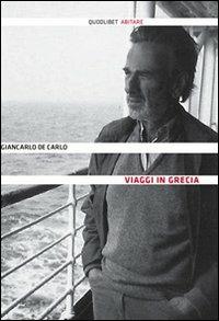 Viaggi in Grecia - Giancarlo De Carlo - Libro Quodlibet 2010, Abitare | Libraccio.it