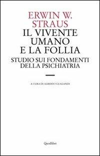 Il vivente umano e la follia. Studio sui fondamenti della psichiatria - Erwin Straus - Libro Quodlibet 2010, Le forme dell'anima | Libraccio.it