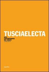 Tusciaelecta. Arte contemporanea nel Chianti (1996-2010). Ediz. multilingue  - Libro Quodlibet 2010 | Libraccio.it