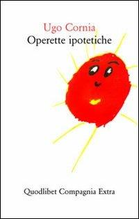Operette ipotetiche - Ugo Cornia - Libro Quodlibet 2010, Compagnia Extra | Libraccio.it