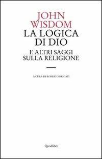 La logica di Dio e altri saggi sulla religione - John Wisdom - Libro Quodlibet 2010, Le forme dell'anima | Libraccio.it