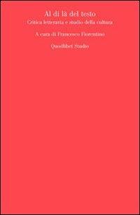 Al di là del testo. Critica letteraria e studio della cultura  - Libro Quodlibet 2010, Quodlibet studio. Scienze della cultura | Libraccio.it