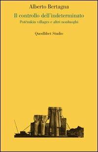 Il controllo dell'indeterminato. Potëmkin villages e altri nonluoghi - Alberto Bertagna - Libro Quodlibet 2010, Quodlibet studio. Città e paesaggio | Libraccio.it