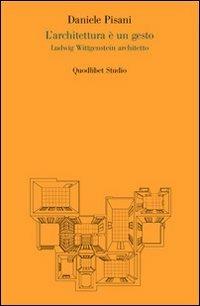 L' architettura è un gesto. Ludwig Wittgenstein architetto - Daniele Pisani - Libro Quodlibet 2010, Quodlibet studio. Città e paesaggio | Libraccio.it