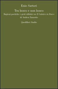 Tra bosco e non bosco. Ragioni poetiche e gesti stilistici ne «Il galateo in bosco» di Andrea Zanzotto - Enio Sartori - Libro Quodlibet 2010, Quodlibet studio. Lettere | Libraccio.it