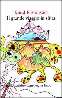 Il grande viaggio in slitta - Knud Rasmussen - Libro Quodlibet 2010, Compagnia Extra | Libraccio.it