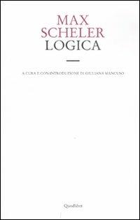 Logica (1904-1906) - Max Scheler - Libro Quodlibet 2010, Le forme dell'anima | Libraccio.it