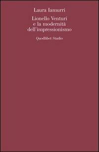 Lionello Venturi e la modernità dell'Impressionismo - Laura Iamurri - Libro Quodlibet 2010, Quodlibet studio. Teoria arti cult. vis. | Libraccio.it