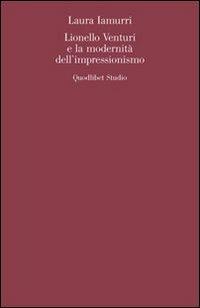 Lionello Venturi e la modernità dell'Impressionismo - Laura Iamurri - Libro Quodlibet 2010, Quodlibet studio. Teoria delle arti e cultura visuale | Libraccio.it