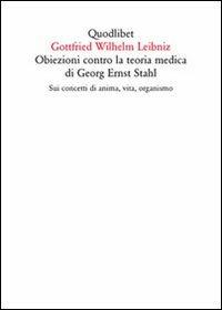 Obiezioni contro la teoria medica di Georg Ernst Stahl. Sui concetti di anima, vita, organismo. Testo latino a fronte - Gottfried Wilhelm Leibniz - Libro Quodlibet 2011, Quaderni Quodlibet | Libraccio.it