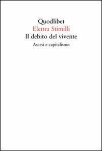 Il debito del vivente. Ascesi e capitalismo - Elettra Stimilli - Libro Quodlibet 2011, Quodlibet | Libraccio.it