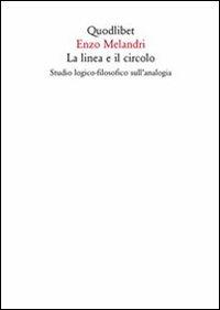 La linea e il circolo. Studio logico-filosofico sull'analogia - Enzo Melandri - Libro Quodlibet 2011, Quaderni Quodlibet | Libraccio.it