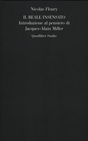 Il reale insensato. Introduzione al pensiero di Jacques-Alain Miller - Nicolas Floury - Libro Quodlibet 2012, Campi della psiche | Libraccio.it