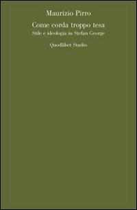 Come corda troppo tesa. Stile e ideologia in Stefan George - Maurizio Pirro - Libro Quodlibet 2011, Quodlibet studio. Lettere | Libraccio.it