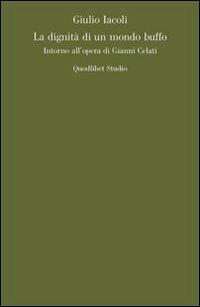 La dignità di un mondo buffo. Intorno all'opera di Gianni Celati - Giulio Iacoli - Libro Quodlibet 2011, Quodlibet studio. Lettere | Libraccio.it