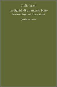 La dignità di un mondo buffo. Intorno all'opera di Gianni Celati - Giulio Iacoli - Libro Quodlibet 2011, Quodlibet studio. Lettere | Libraccio.it