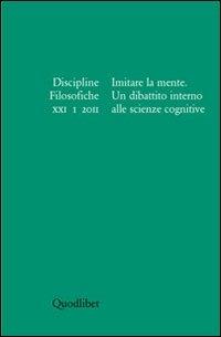 Discipline filosofiche (2011). Vol. 1: Imitare la mente. Un dibattito alle scienze cognitive.  - Libro Quodlibet 2011, Periodici | Libraccio.it