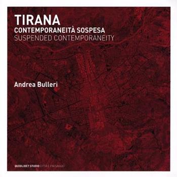 Tirana. Contemporaneità sospesa. Ediz. italiana e inglese - Andrea Bulleri - Libro Quodlibet 2012, Quodlibet studio. Città e paesaggio | Libraccio.it