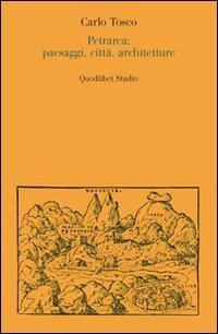 Petrarca: paesaggi, città, architetture - Carlo Tosco - Libro Quodlibet 2011, Quodlibet studio. Città e paesaggio | Libraccio.it