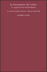 La formazione del vedere. Lo sguardo di Jacob Burckhardt  - Libro Quodlibet 2011, Quodlibet studio. Teoria arti cult. vis. | Libraccio.it