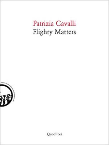 Flighty matters. Ediz. italiana e inglese - Patrizia Cavalli - Libro Quodlibet 2012, Libri d'artista | Libraccio.it
