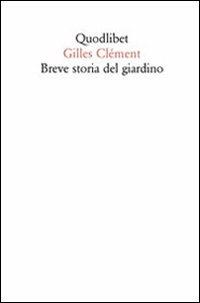 Breve storia del giardino - Gilles Clément - Libro Quodlibet 2012, Quodlibet | Libraccio.it