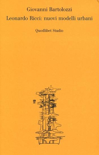Leonardo Ricci: nuovi modelli urbani. Ediz. illustrata - Giovanni Bartolozzi - Libro Quodlibet 2013, Quodlibet studio. Città e paesaggio | Libraccio.it