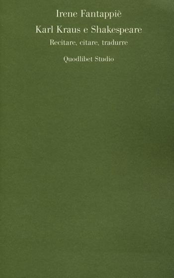 Karl Kraus e Shakespeare. Recitare, citare, tradurre - Irene Fantappiè - Libro Quodlibet 2013, Quodlibet studio. Lettere | Libraccio.it