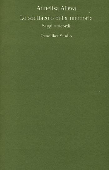 Lo spettacolo della memoria. Saggi e ricordi - Annelisa Alleva - Libro Quodlibet 2013, Quodlibet studio. Lettere | Libraccio.it