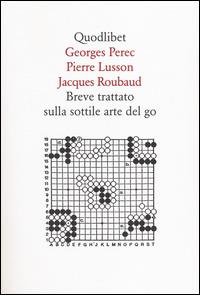 Breve trattato sulla sottile arte del go - Georges Perec, Pierre Lusson, Jacques Roubaud - Libro Quodlibet 2014, Quodlibet | Libraccio.it