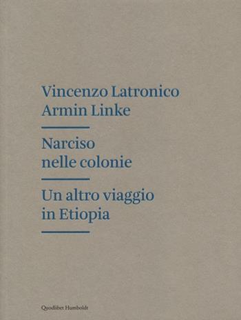 Narciso nelle colonie. Un altro viaggio in Etiopia - Vincenzo Latronico, Armin Linke - Libro Quodlibet 2013, Humboldt | Libraccio.it