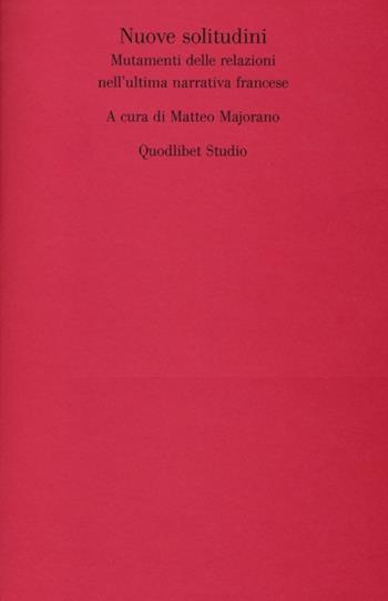 Nuove solitudini. Mutamenti delle relazioni nell'ultima narrativa francese  - Libro Quodlibet 2012, Quodlibet studio. Lettere | Libraccio.it