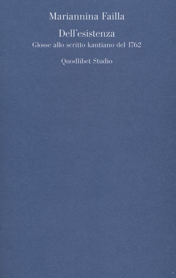 Dell'esistenza. Glosse allo scritto kantiano del 1762 - Mariannina Failla - Libro Quodlibet 2012, Quodlibet studio. Discipline filosofiche | Libraccio.it