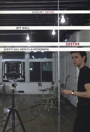 Gestus. Scritti sull'arte e la fotografia - Jeff Wall - Libro Quodlibet 2013, Abitare | Libraccio.it