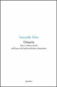 Ubiquità. Arte e critica d'arte nell'epoca del policentrismo planetario - Antonello Tolve - Libro Quodlibet 2013, Quad. dell'accademia belle arti Macerata | Libraccio.it